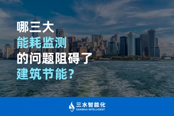 哪三大能耗監(jiān)測的問題阻礙了建筑節(jié)能？