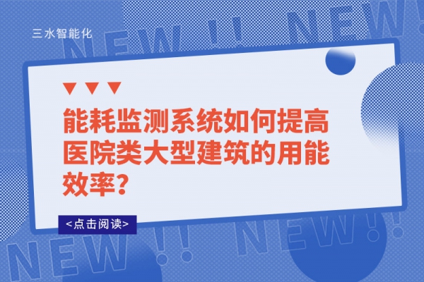 能耗監(jiān)測系統(tǒng)如何提高醫(yī)院類大型建筑的用能效率？
